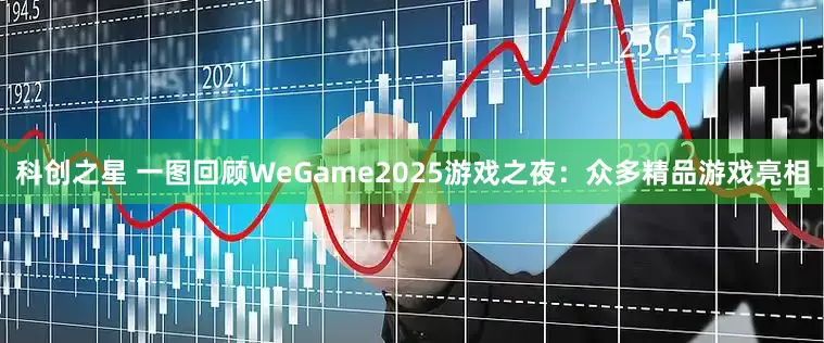 科创之星 一图回顾WeGame2025游戏之夜：众多精品游戏亮相