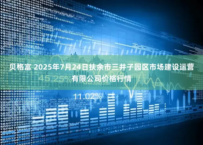 贝格富 2025年7月24日扶余市三井子园区市场建设运营有限公司价格行情